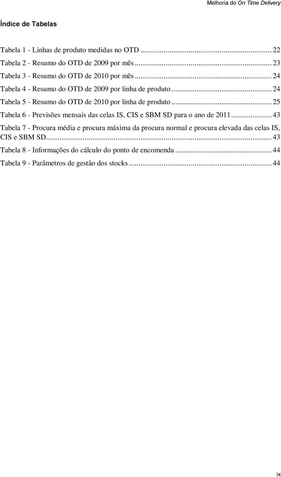 .. 24 Tabela 5 - Resumo do OTD de 2010 por linha de produto... 25 Tabela 6 - Previsões mensais das celas IS, CIS e SBM SD para o ano de 2011.