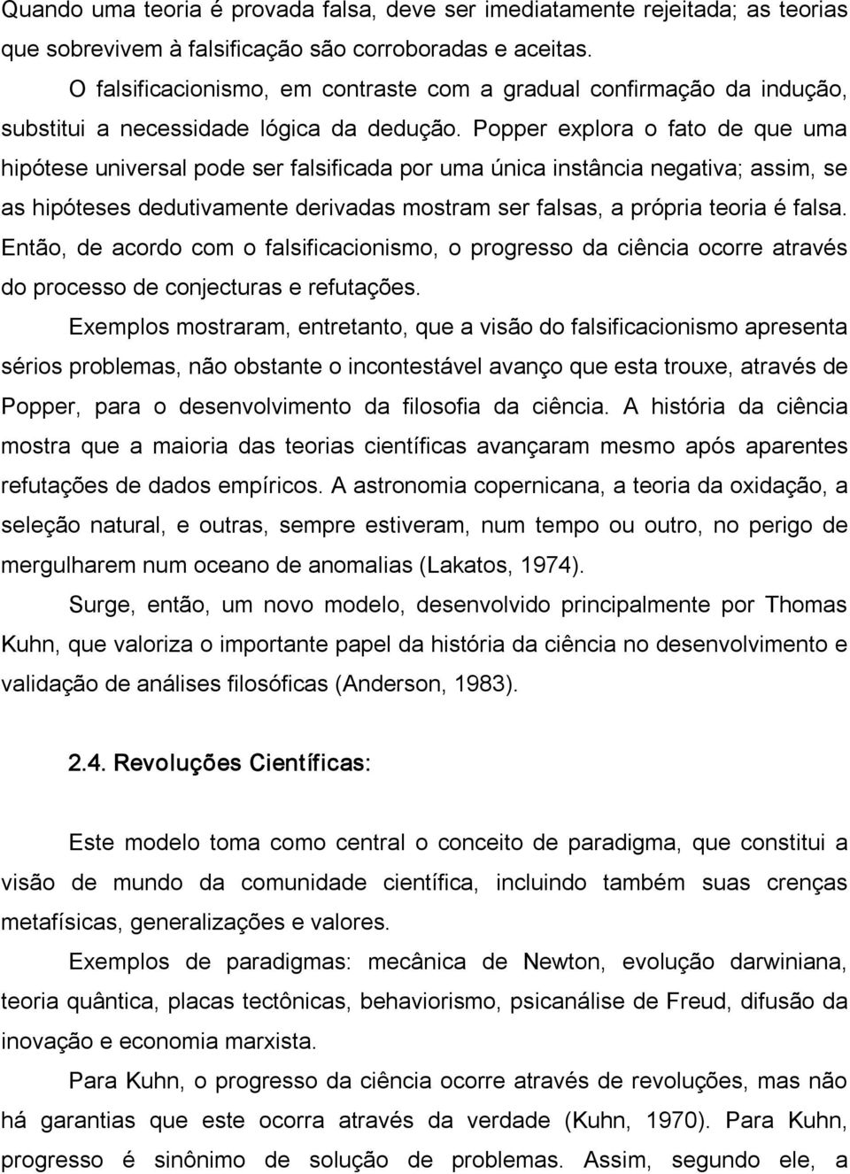 Popper explora o fato de que uma hipótese universal pode ser falsificada por uma única instância negativa; assim, se as hipóteses dedutivamente derivadas mostram ser falsas, a própria teoria é falsa.