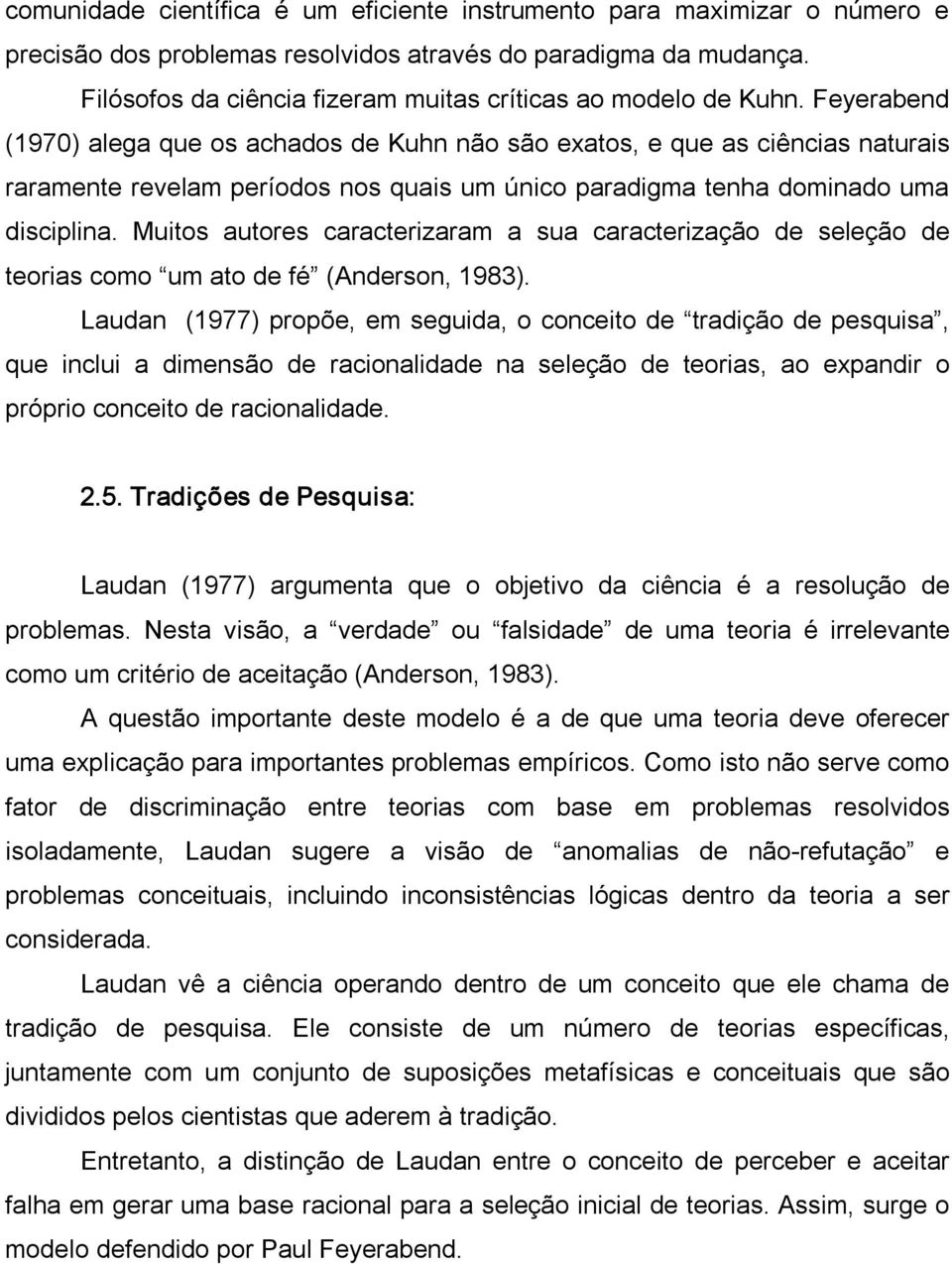 Feyerabend (1970) alega que os achados de Kuhn não são exatos, e que as ciências naturais raramente revelam períodos nos quais um único paradigma tenha dominado uma disciplina.