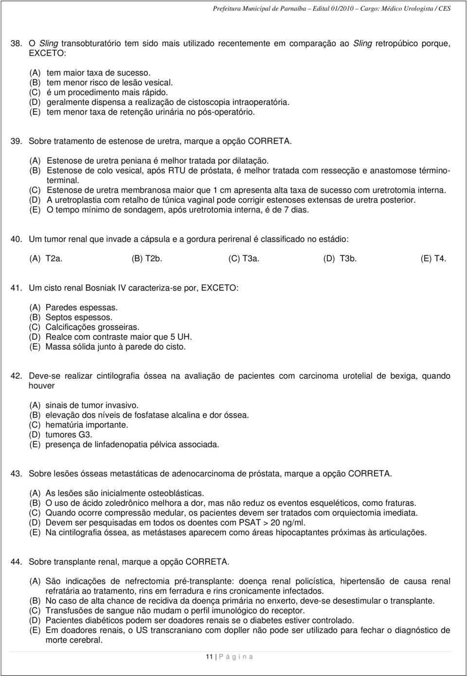 Sobre tratamento de estenose de uretra, marque a opção CORRETA. (A) Estenose de uretra peniana é melhor tratada por dilatação.