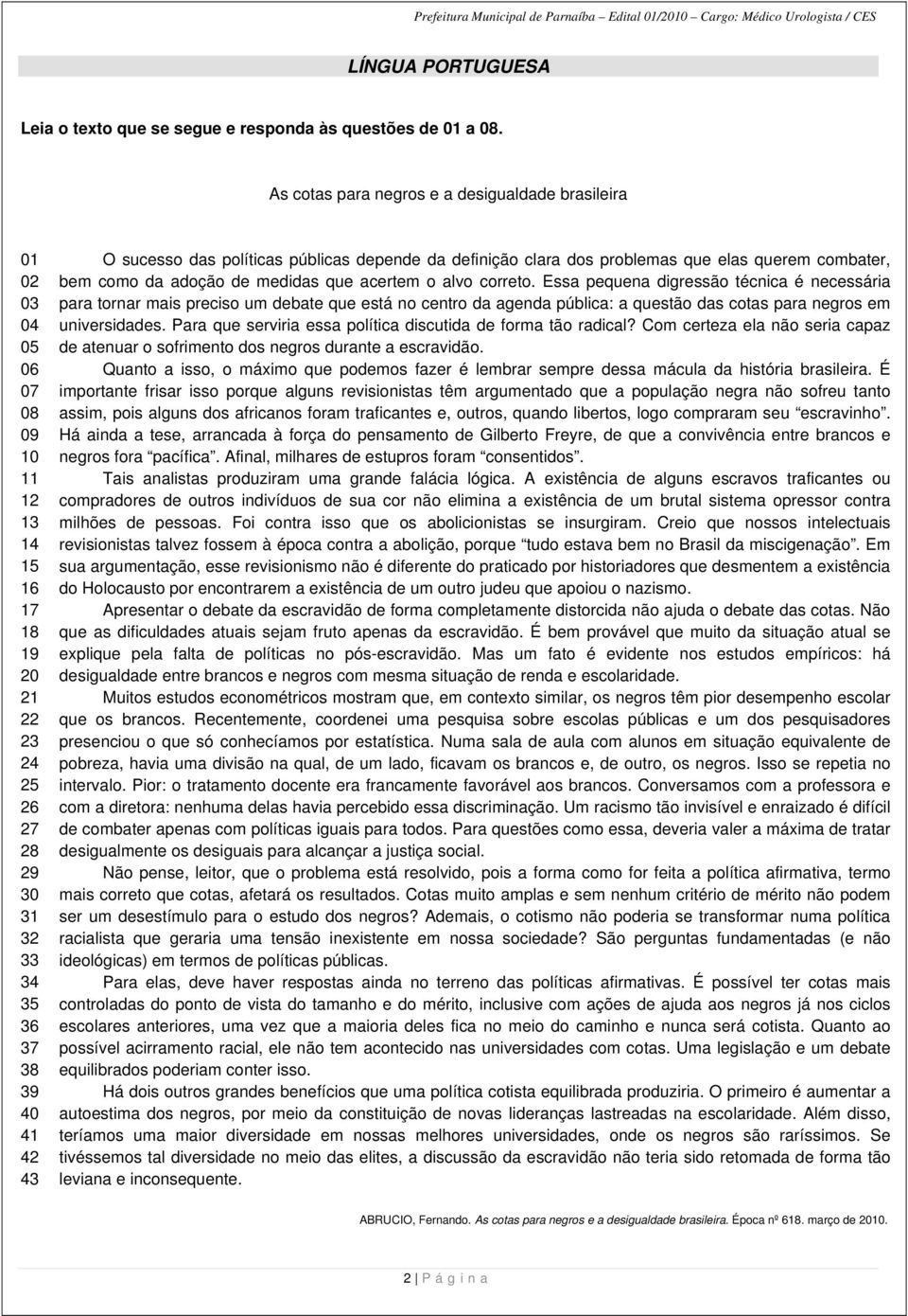 políticas públicas depende da definição clara dos problemas que elas querem combater, bem como da adoção de medidas que acertem o alvo correto.