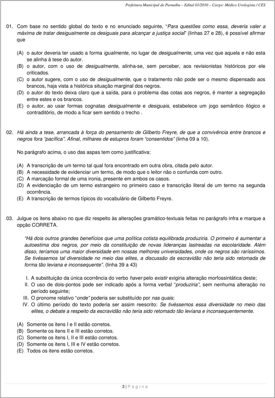 (B) o autor, com o uso de desigualmente, alinha-se, sem perceber, aos revisionistas históricos por ele criticados.