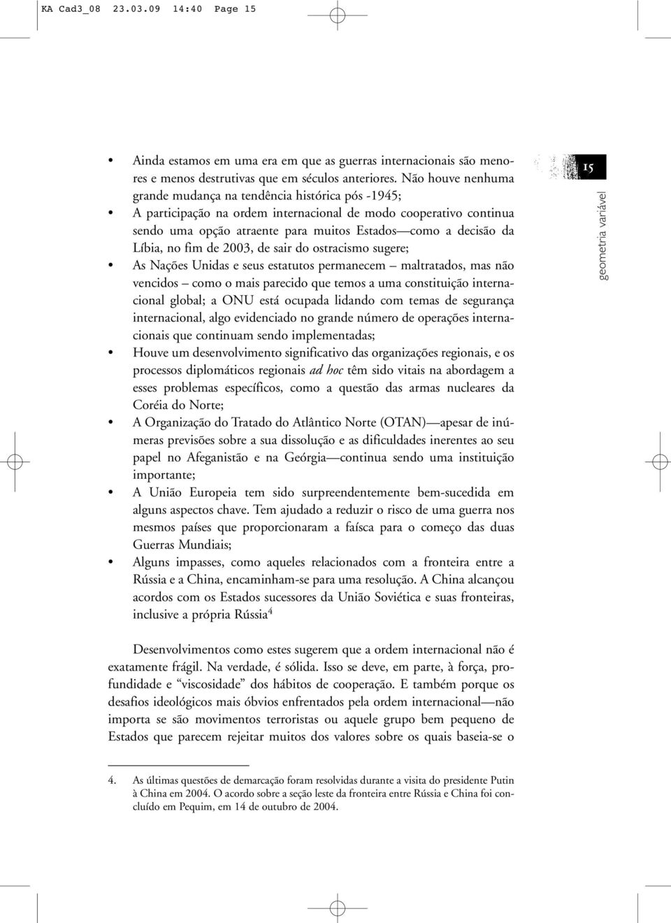 Líbia, no fim de 2003, de sair do ostracismo sugere; As Nações Unidas e seus estatutos permanecem maltratados, mas não vencidos como o mais parecido que temos a uma constituição internacional global;