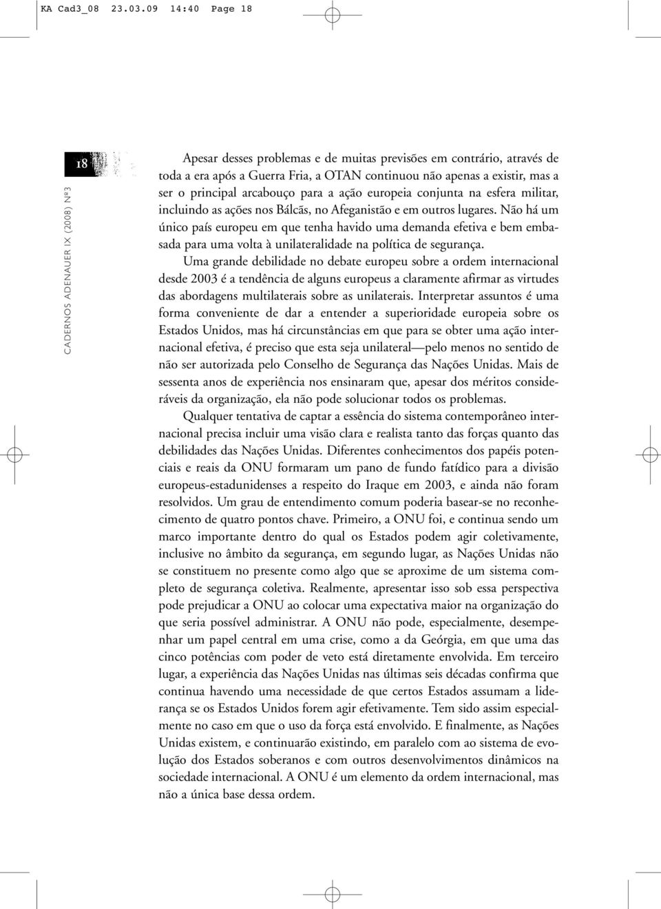 ser o principal arcabouço para a ação europeia conjunta na esfera militar, incluindo as ações nos Bálcãs, no Afeganistão e em outros lugares.