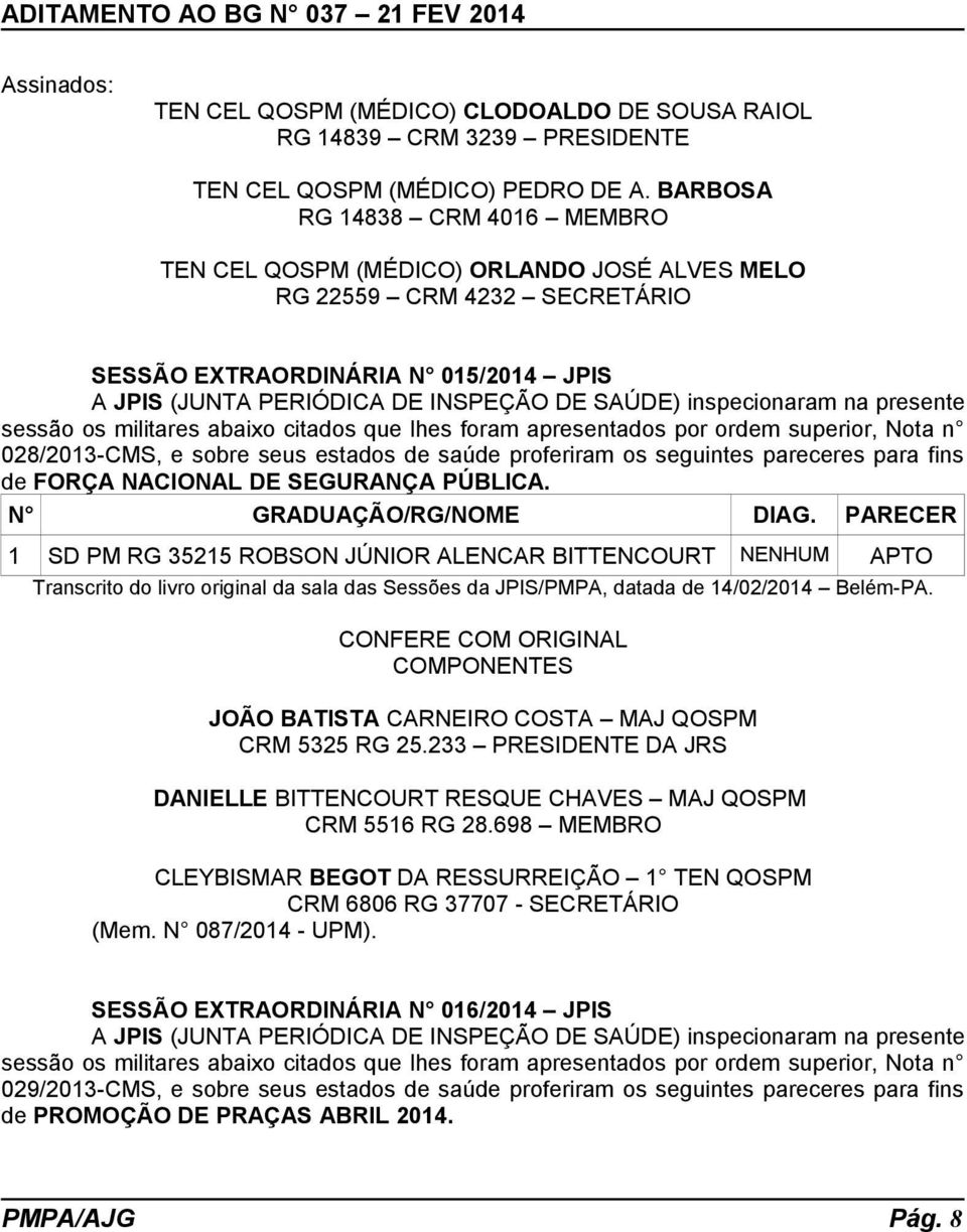 citados que lhes foram apresentados por ordem superior, Nota n 028/2013-CMS, e sobre seus estados de saúde proferiram os seguintes pareceres para fins de FORÇA NACIONAL DE SEGURANÇA PÚBLICA.