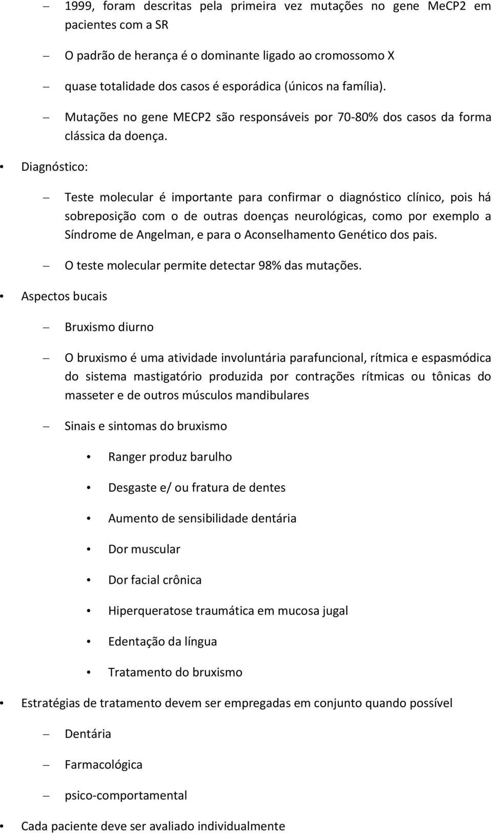 Diagnóstico: Teste molecular é importante para confirmar o diagnóstico clínico, pois há sobreposição com o de outras doenças neurológicas, como por exemplo a Síndrome de Angelman, e para o