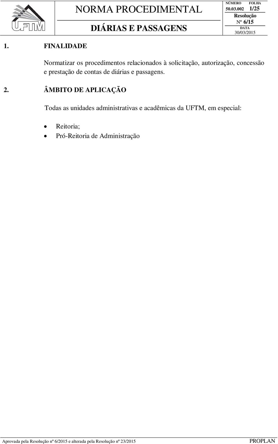 Departamento de Orçamento e Finanças DOF. 3. FUNDAMENTAÇÃO LEGAL Lei nº 8.112, de 11 de dezembro de 1990; Decreto nº 7.689, de 2 de março de 2012; Decreto nº 7.