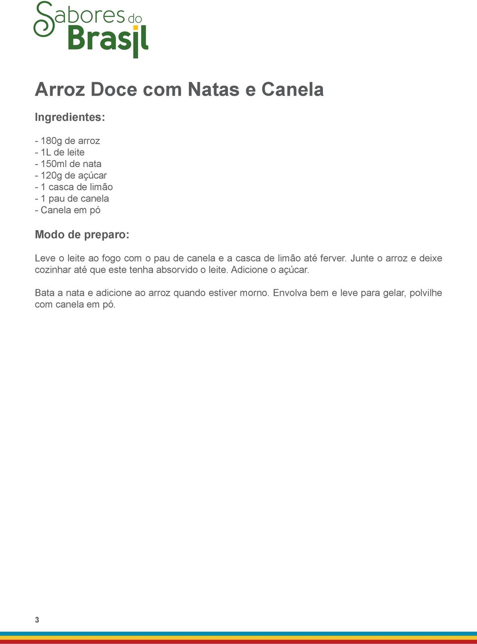 até ferver. Junte o arroz e deixe cozinhar até que este tenha absorvido o leite. Adicione o açúcar.