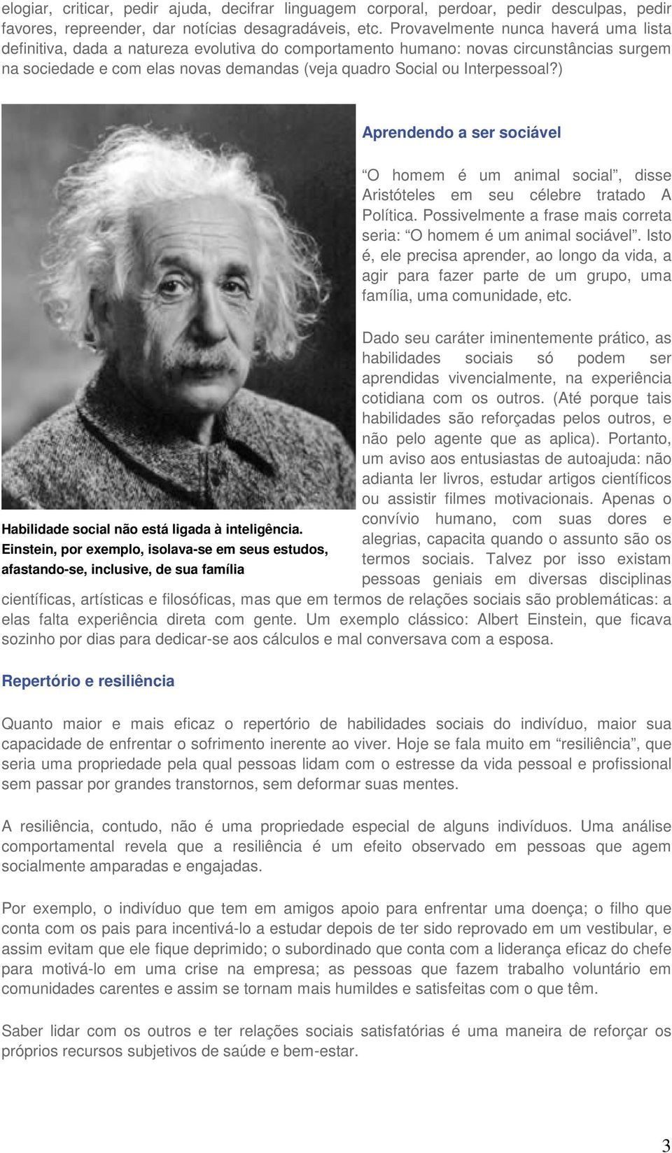 Interpessoal?) Aprendendo a ser sociável O homem é um animal social, disse Aristóteles em seu célebre tratado A Política. Possivelmente a frase mais correta seria: O homem é um animal sociável.