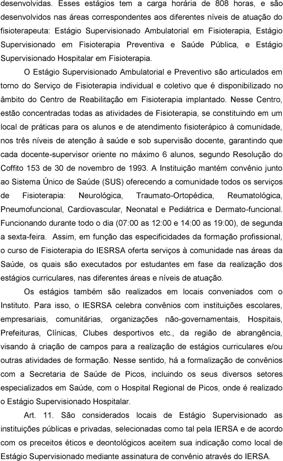 Estágio Supervisionado em Fisioterapia Preventiva e Saúde Pública, e Estágio Supervisionado Hospitalar em Fisioterapia.