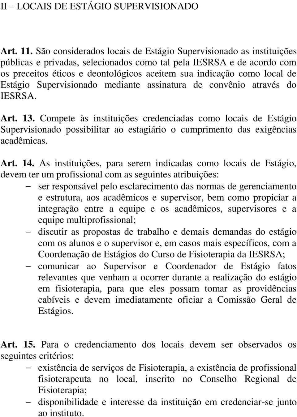 local de Estágio Supervisionado mediante assinatura de convênio através do IESRSA. Art. 13.