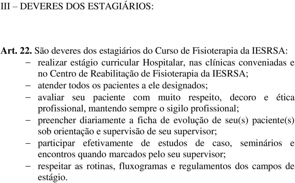 Fisioterapia da IESRSA; atender todos os pacientes a ele designados; avaliar seu paciente com muito respeito, decoro e ética profissional, mantendo sempre o sigilo