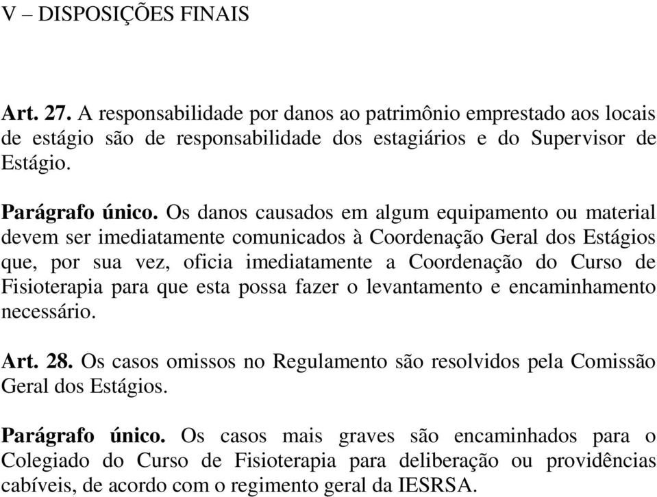 Os danos causados em algum equipamento ou material devem ser imediatamente comunicados à Coordenação Geral dos Estágios que, por sua vez, oficia imediatamente a Coordenação do Curso