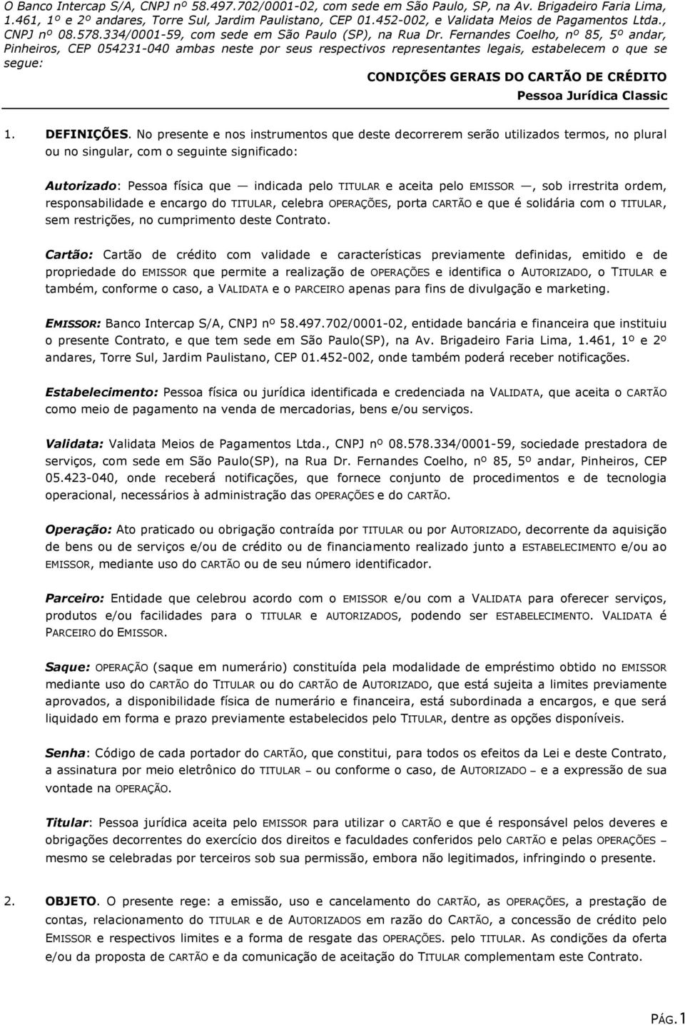 Fernandes Coelho, nº 85, 5º andar, Pinheiros, CEP 054231-040 ambas neste por seus respectivos representantes legais, estabelecem o que se segue: CONDIÇÕES GERAIS DO CARTÃO DE CRÉDITO Pessoa Jurídica