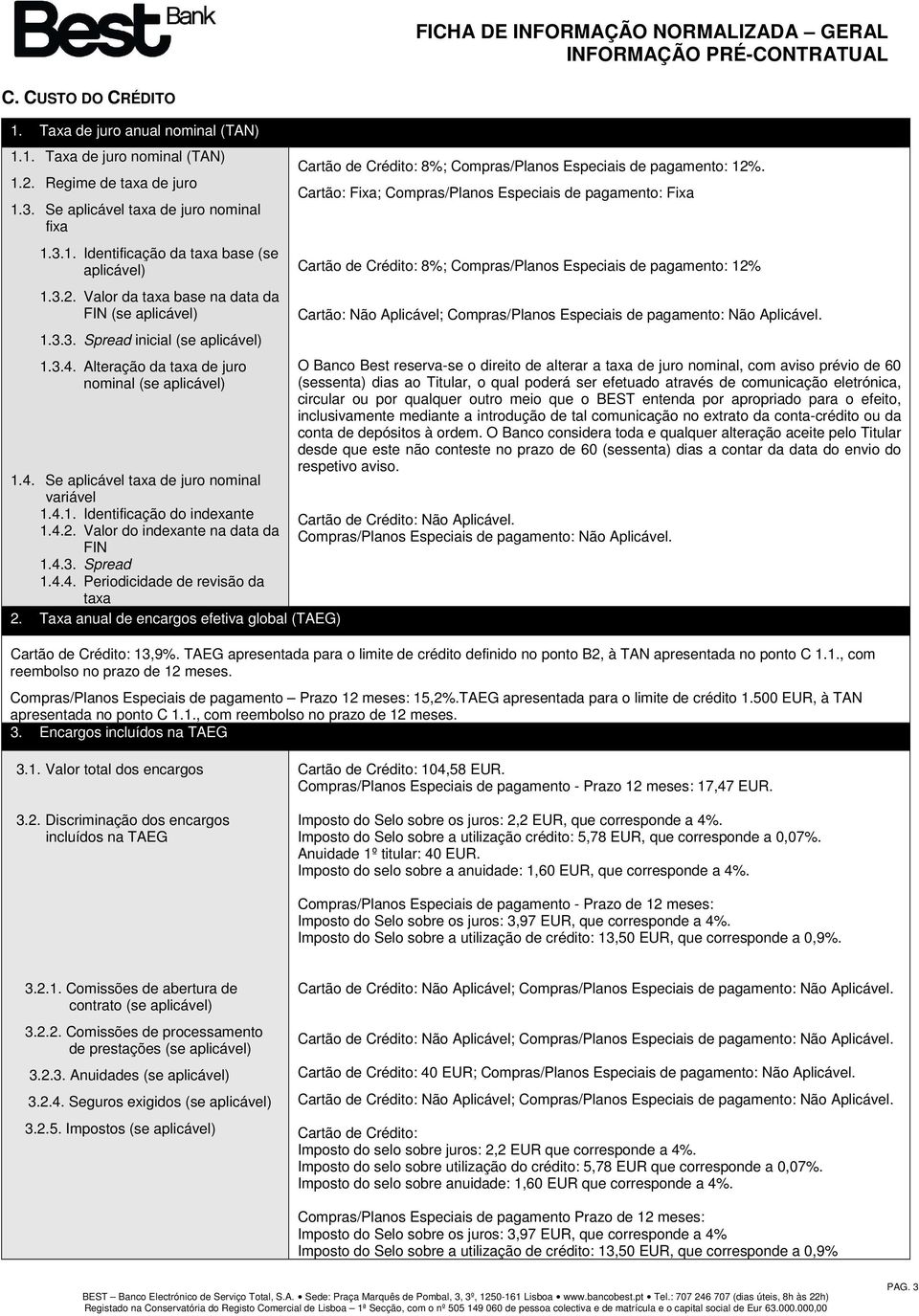 4.2. Valor do indexante na data da FIN 1.4.3. Spread 1.4.4. Periodicidade de revisão da taxa 2. Taxa anual de encargos efetiva global (TAEG) 8%; Compras/Planos Especiais de pagamento: 12%.