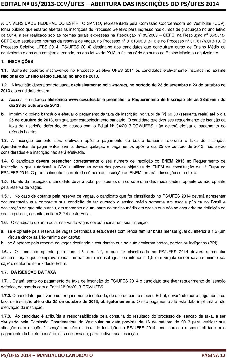 35/2012- CEPE que estabelece normas da reserva de vagas, no Processo nº 016130/2013-16 e no Processo nº 017617/2013-13.