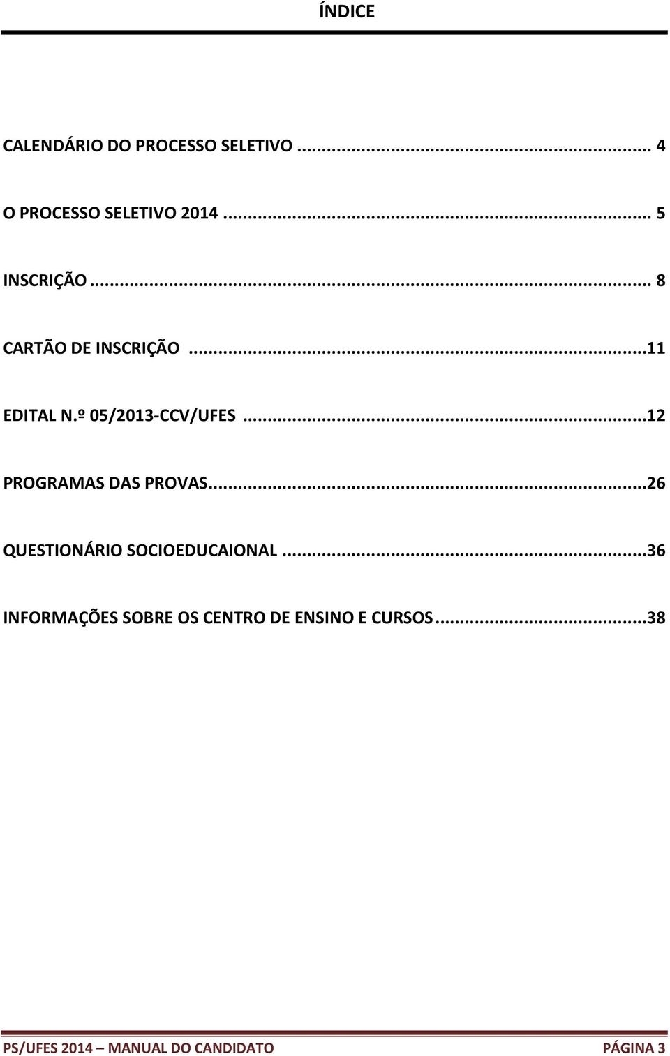 ..12 PROGRAMAS DAS PROVAS...26 QUESTIONÁRIO SOCIOEDUCAIONAL.