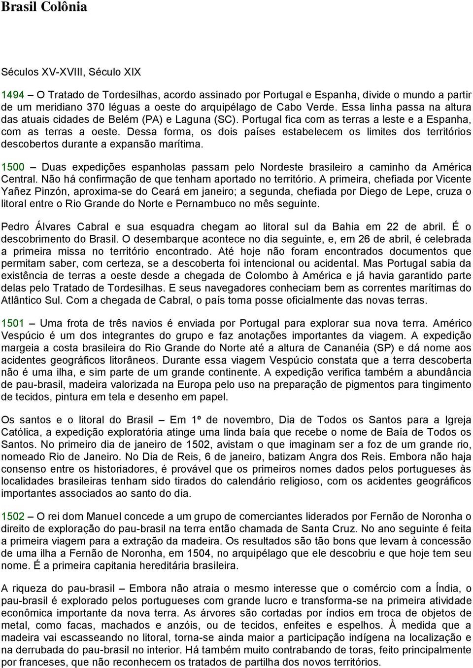 Dessa forma, os dois países estabelecem os limites dos territórios descobertos durante a expansão marítima.