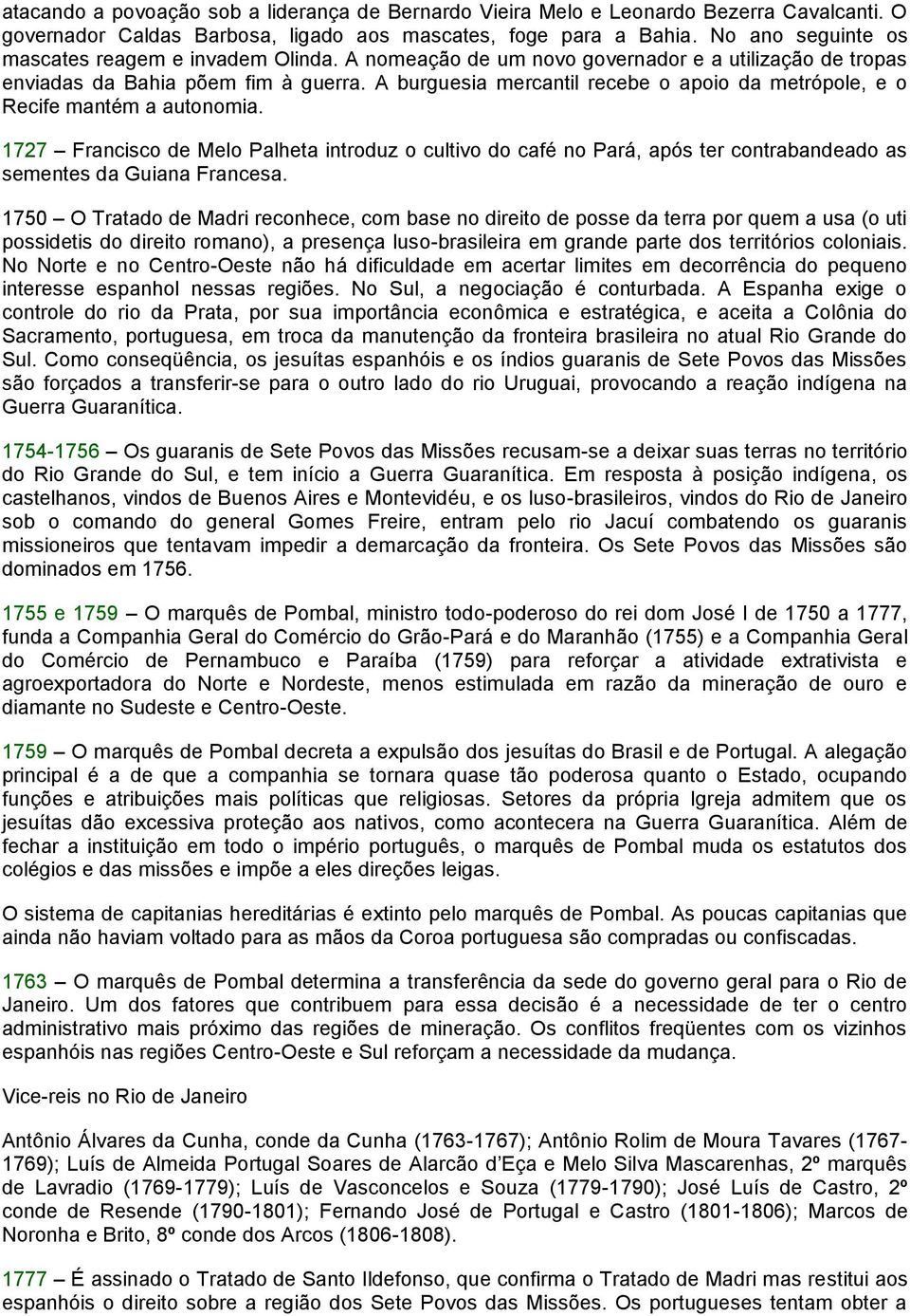 A burguesia mercantil recebe o apoio da metrópole, e o Recife mantém a autonomia.