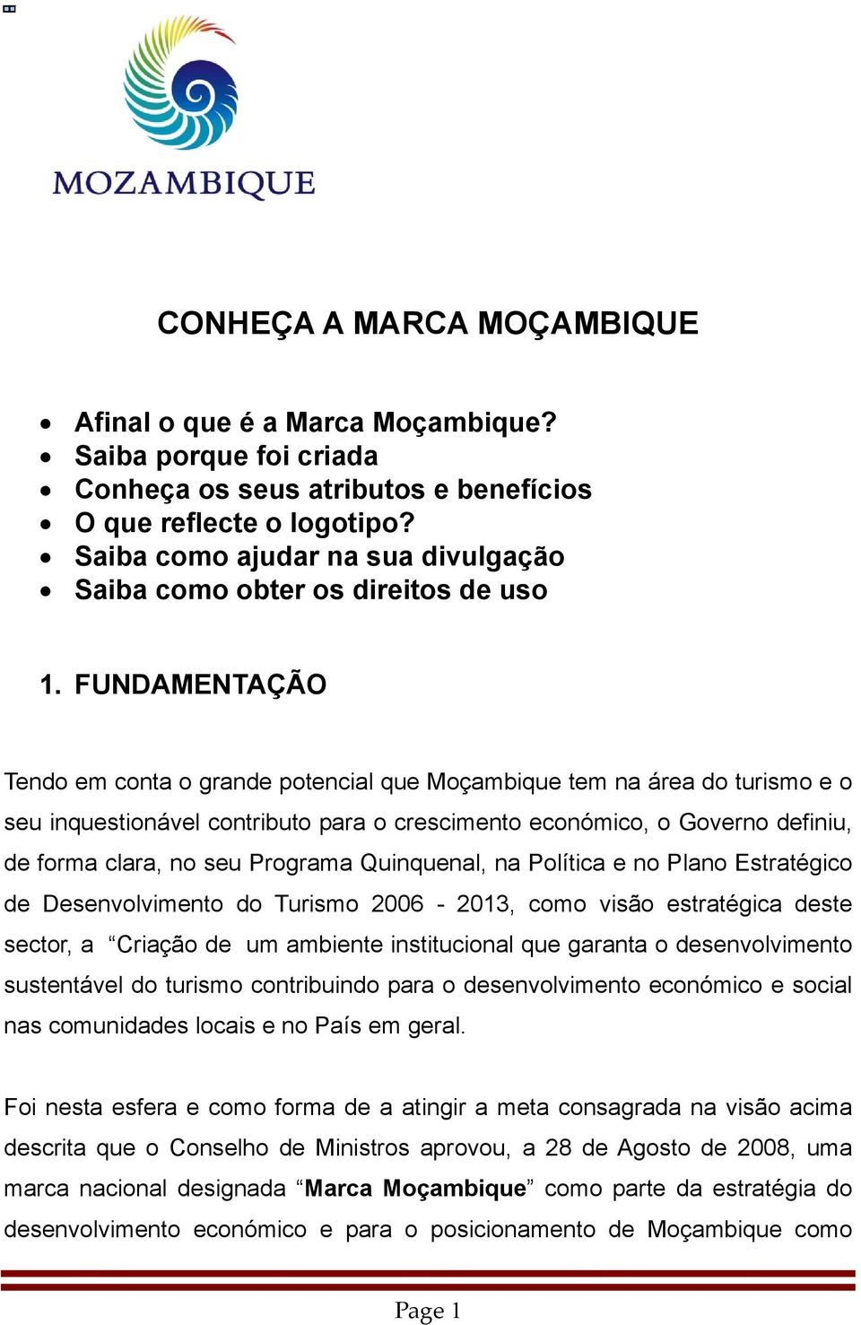 FUNDAMENTAÇÃO Tendo em conta o grande potencial que Moçambique tem na área do turismo e o seu inquestionável contributo para o crescimento económico, o Governo definiu, de forma clara, no seu