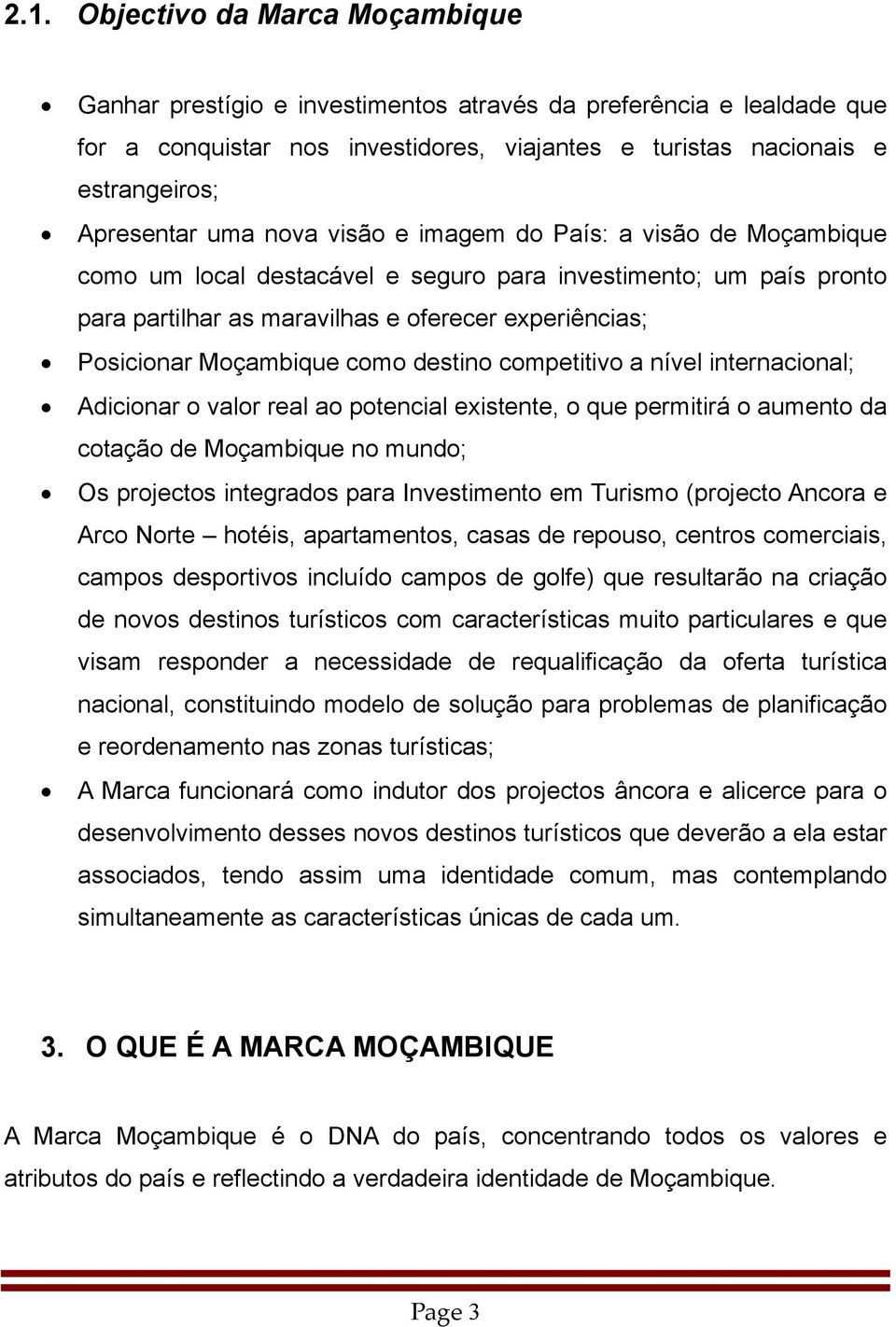 como destino competitivo a nível internacional; Adicionar o valor real ao potencial existente, o que permitirá o aumento da cotação de Moçambique no mundo; Os projectos integrados para Investimento