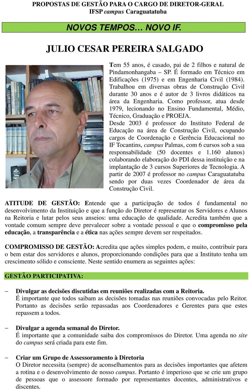 Como professor, atua desde 1979, lecionando no Ensino Fundamental, Médio, Técnico, Graduação e PROEJA.