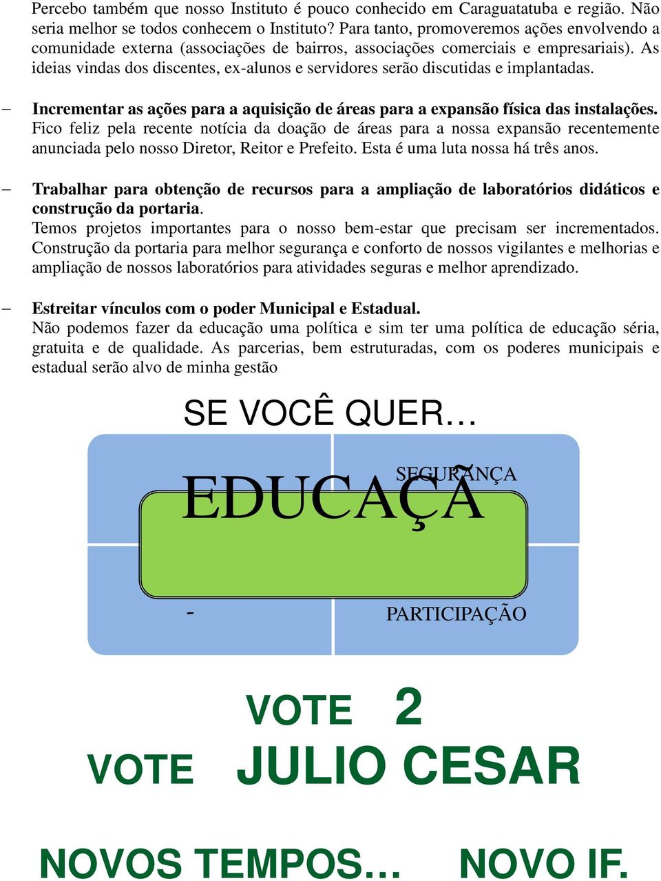 As ideias vindas dos discentes, ex-alunos e servidores serão discutidas e implantadas. Incrementar as ações para a aquisição de áreas para a expansão física das instalações.