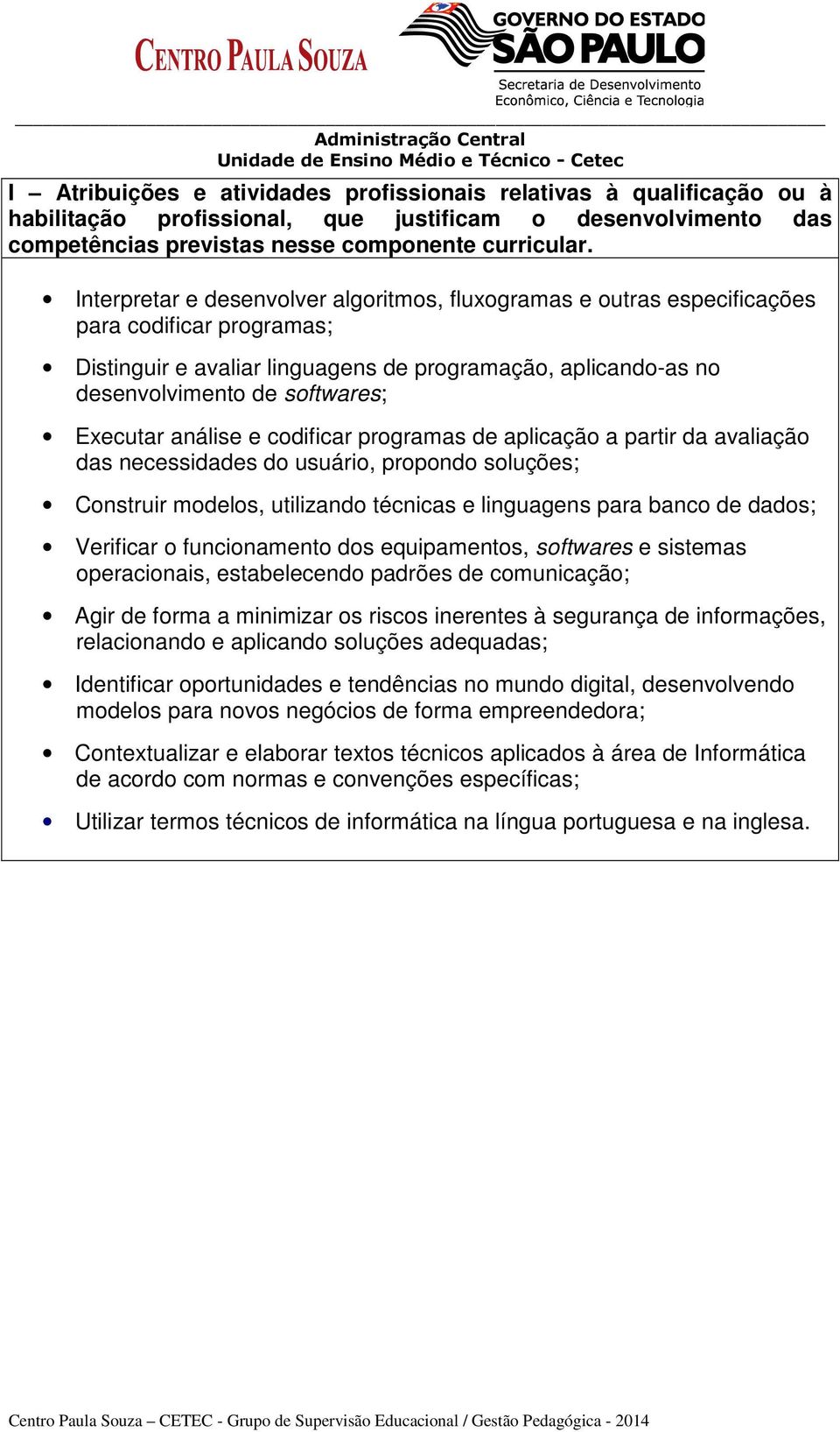 Executar análise e codificar programas de aplicação a partir da avaliação das necessidades do usuário, propondo soluções; Construir modelos, utilizando técnicas e linguagens para banco de dados;