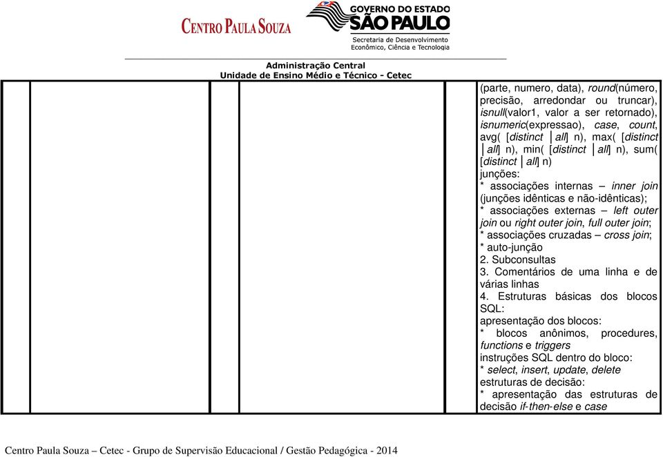 outer join; * associações cruzadas cross join; * auto-junção 2. Subconsultas 3. Comentários de uma linha e de várias linhas 4.