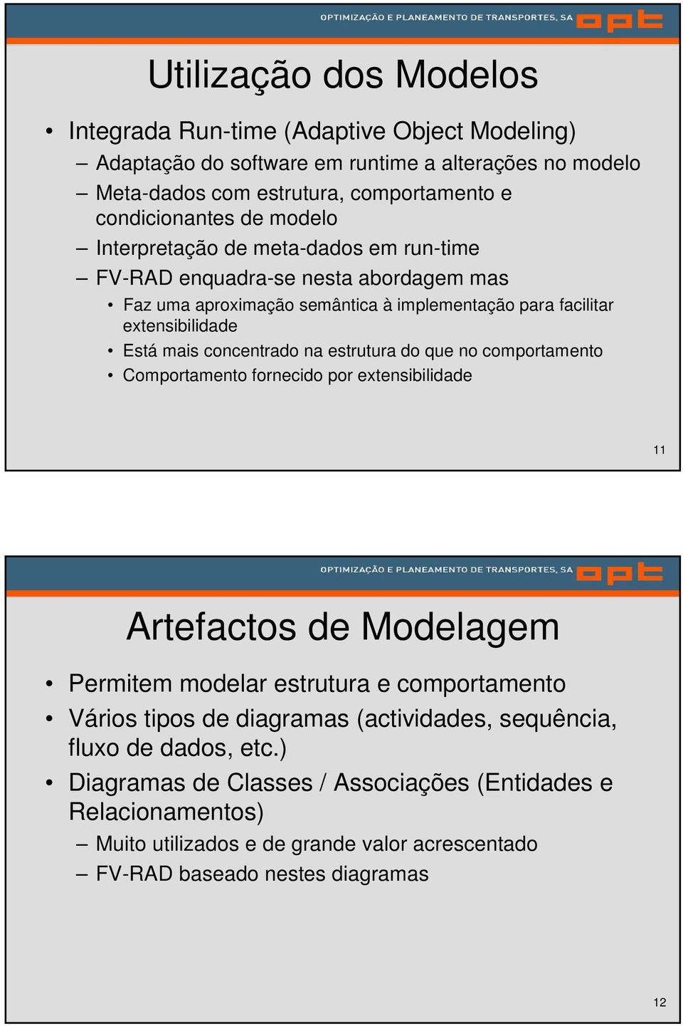 na estrutura do que no comportamento Comportamento fornecido por extensibilidade 11 Artefactos de Modelagem Permitem modelar estrutura e comportamento Vários tipos de diagramas