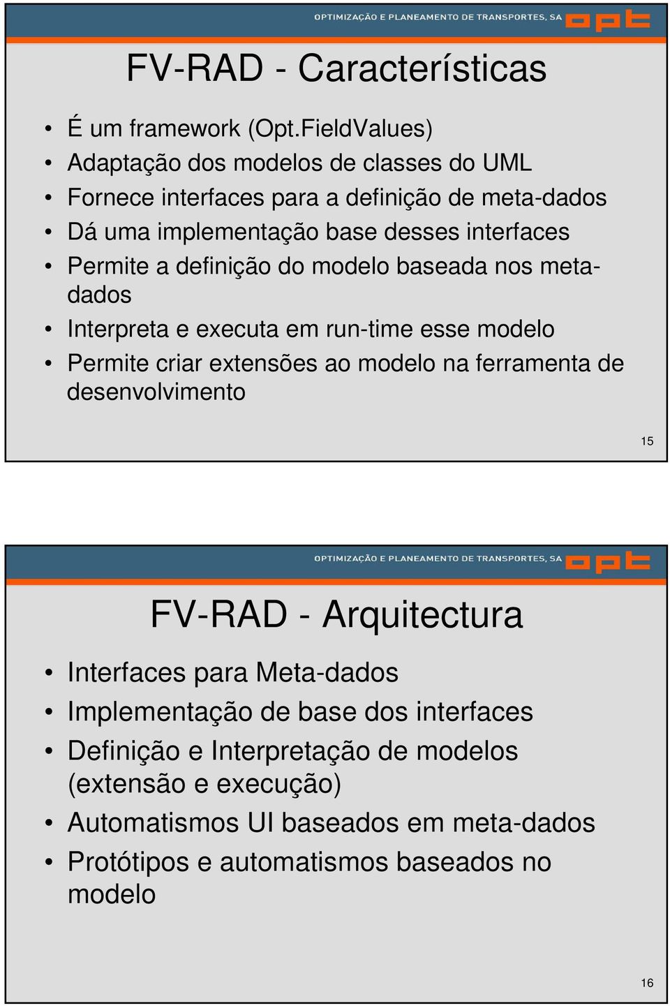 Permite a definição do modelo baseada nos metadados Interpreta e executa em run-time esse modelo Permite criar extensões ao modelo na ferramenta de