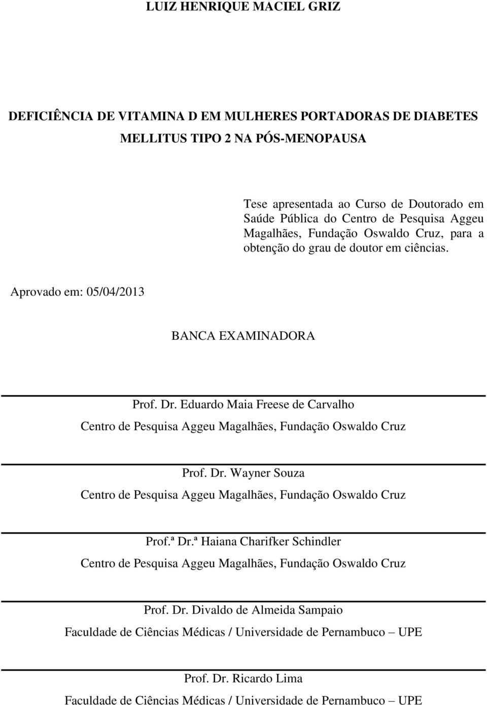 Eduardo Maia Freese de Carvalho Centro de Pesquisa Aggeu Magalhães, Fundação Oswaldo Cruz Prof. Dr. Wayner Souza Centro de Pesquisa Aggeu Magalhães, Fundação Oswaldo Cruz Prof.ª Dr.