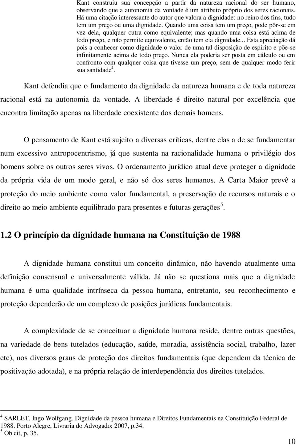 Quando uma coisa tem um preço, pode pôr-se em vez dela, qualquer outra como equivalente; mas quando uma coisa está acima de todo preço, e não permite equivalente, então tem ela dignidade.