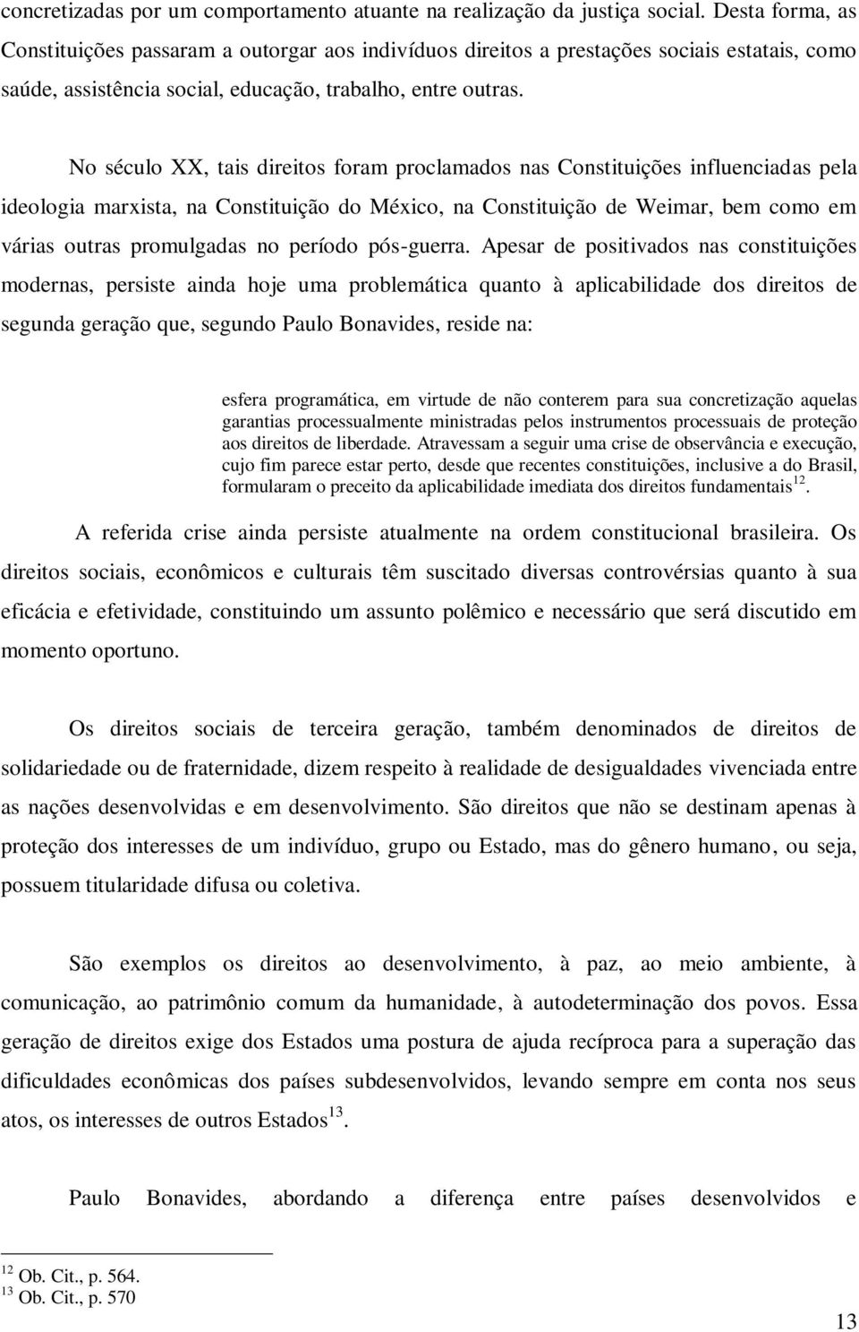 No século XX, tais direitos foram proclamados nas Constituições influenciadas pela ideologia marxista, na Constituição do México, na Constituição de Weimar, bem como em várias outras promulgadas no