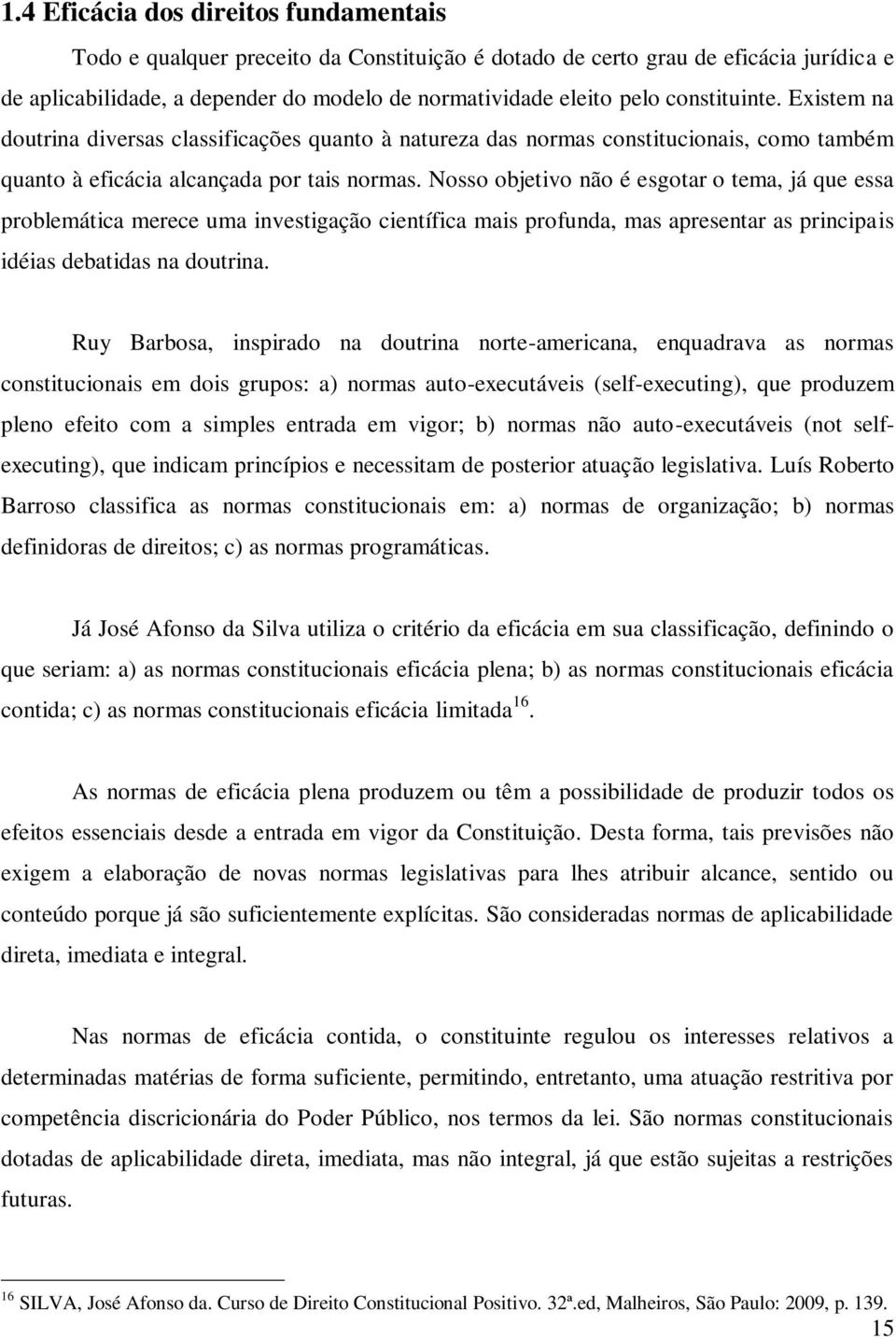 Nosso objetivo não é esgotar o tema, já que essa problemática merece uma investigação científica mais profunda, mas apresentar as principais idéias debatidas na doutrina.