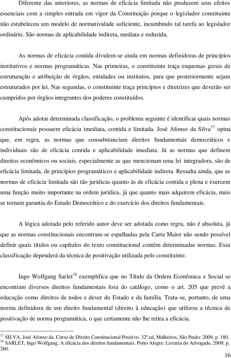 As normas de eficácia contida dividem-se ainda em normas definidoras de princípios institutivos e normas programáticas.