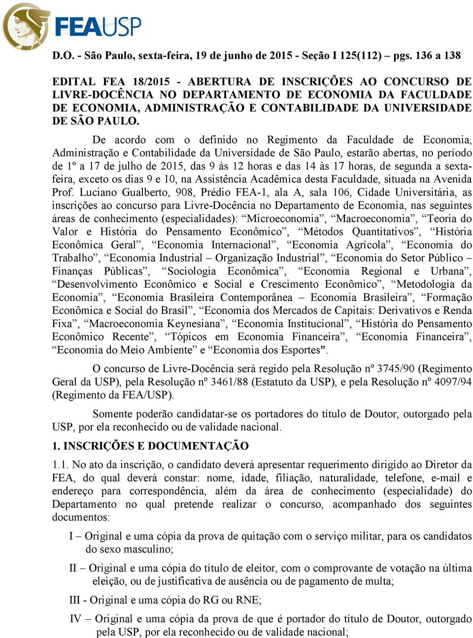 e das 14 às 17 horas, de segunda a sextafeira, exceto os dias 9 e 10, na Assistência Acadêmica desta Faculdade, situada na Avenida Prof.