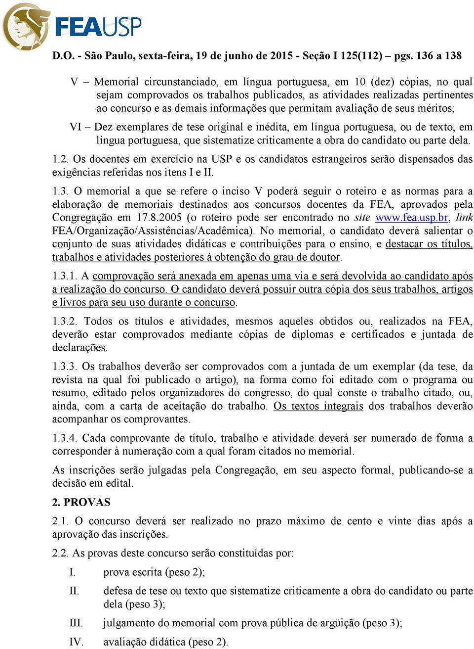 dela. 1.2. Os docentes em exercício na USP e os candidatos estrangeiros serão dispensados das exigências referidas nos itens I e II. 1.3.