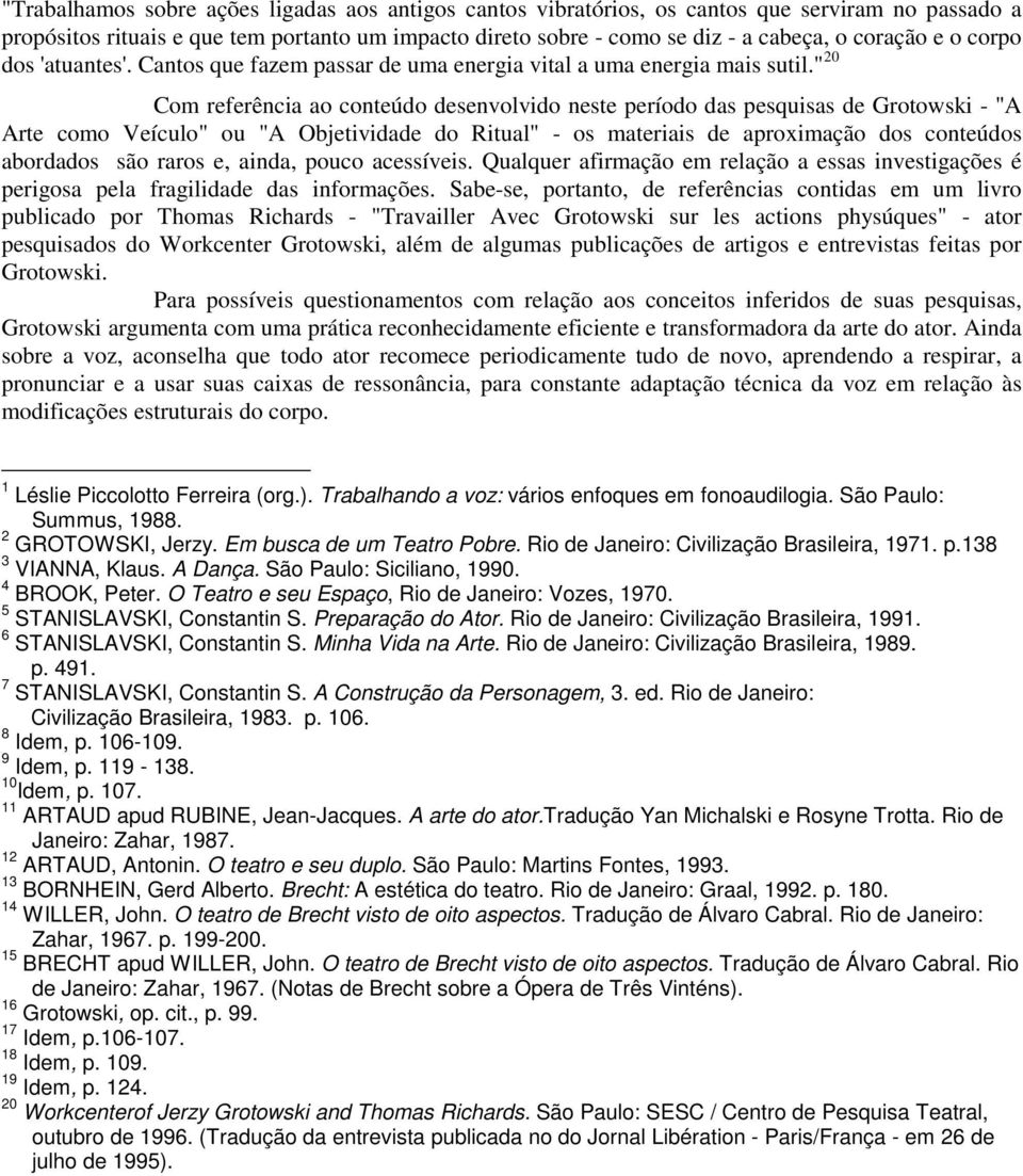 " 20 Com referência ao conteúdo desenvolvido neste período das pesquisas de Grotowski - "A Arte como Veículo" ou "A Objetividade do Ritual" - os materiais de aproximação dos conteúdos abordados são