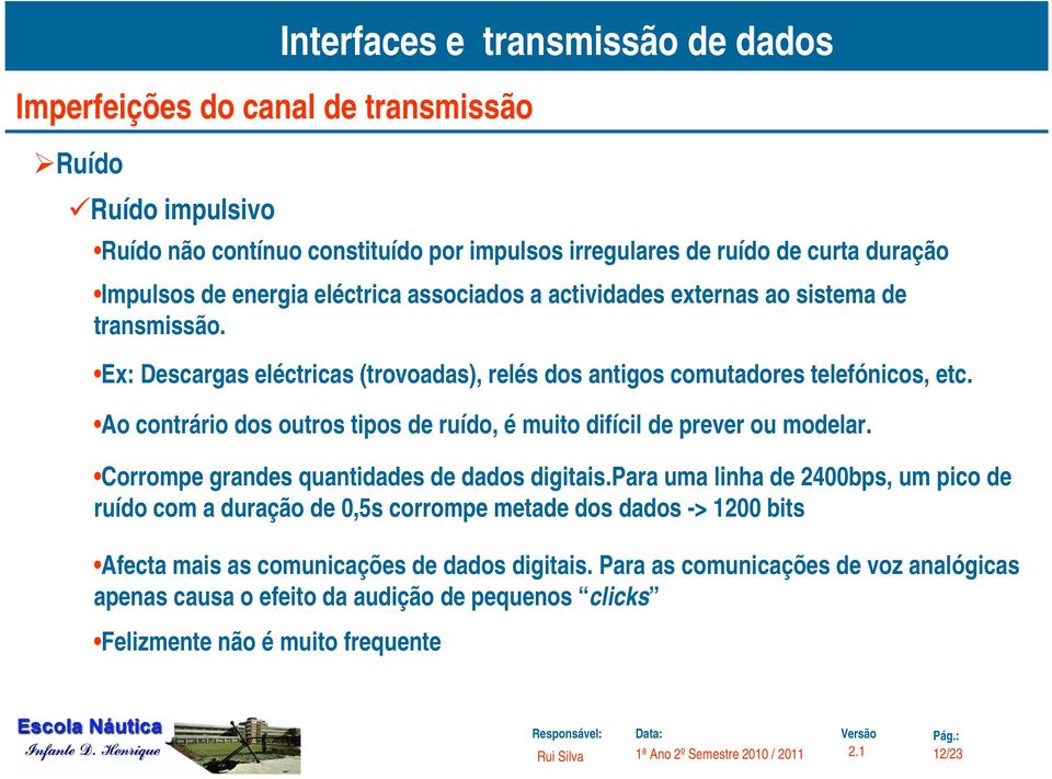 Ao conrário dos ouros ipos de ruído, é muio difícil de prever ou modelar. Corrompe grandes quanidades de dados digiais.