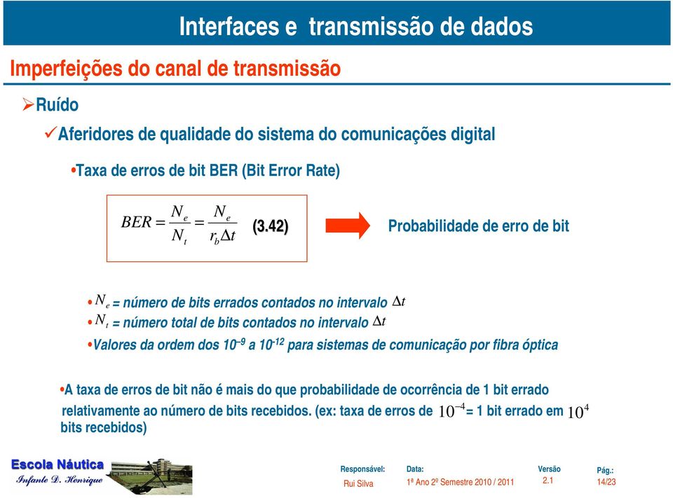 42) N r b Probabilidade de erro de bi Ne = número de bis errados conados no inervalo N = número oal de bis conados no inervalo Valores da ordem dos