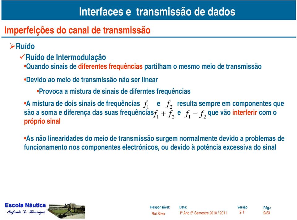 frequências e resula sempre em componenes que 1 são a soma e diferença das suas frequências f e que vão inerferir com o 1 + f 2 f1 f2 próprio sinal