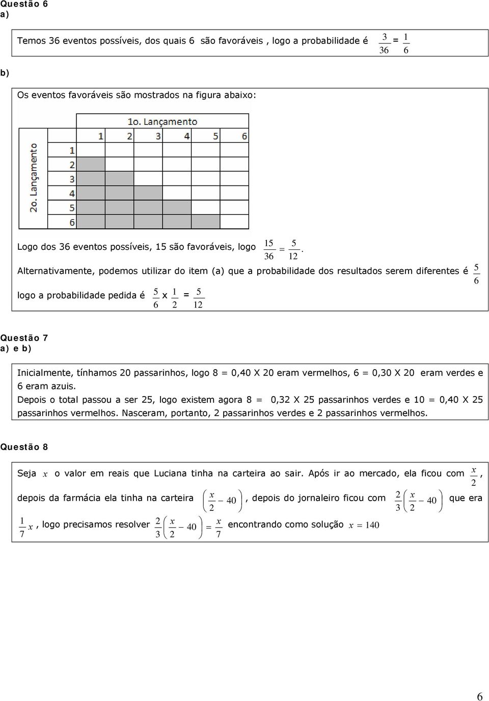 36 1 Alternativamente, podemos utilizar do item ( que a probabilidade dos resultados serem diferentes é logo a probabilidade pedida é 5 x 1 = 5 6 1 5 6 Questão 7 e Inicialmente, tínhamos 0