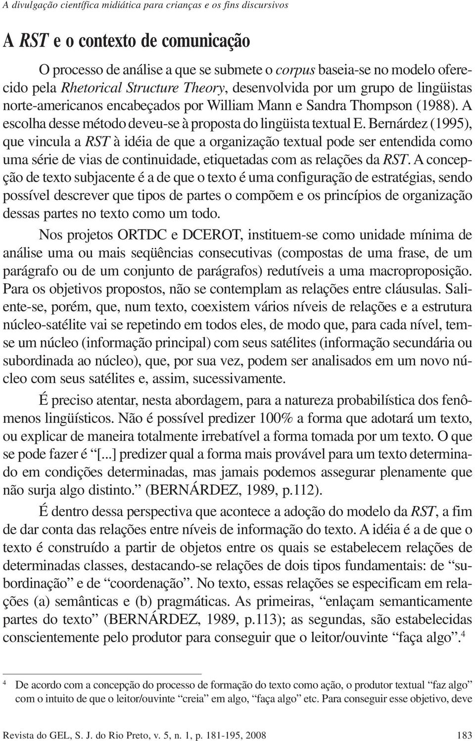 Bernárdez (1995), que vincula a RST à idéia de que a organização textual pode ser entendida como uma série de vias de continuidade, etiquetadas com as relações da RST.