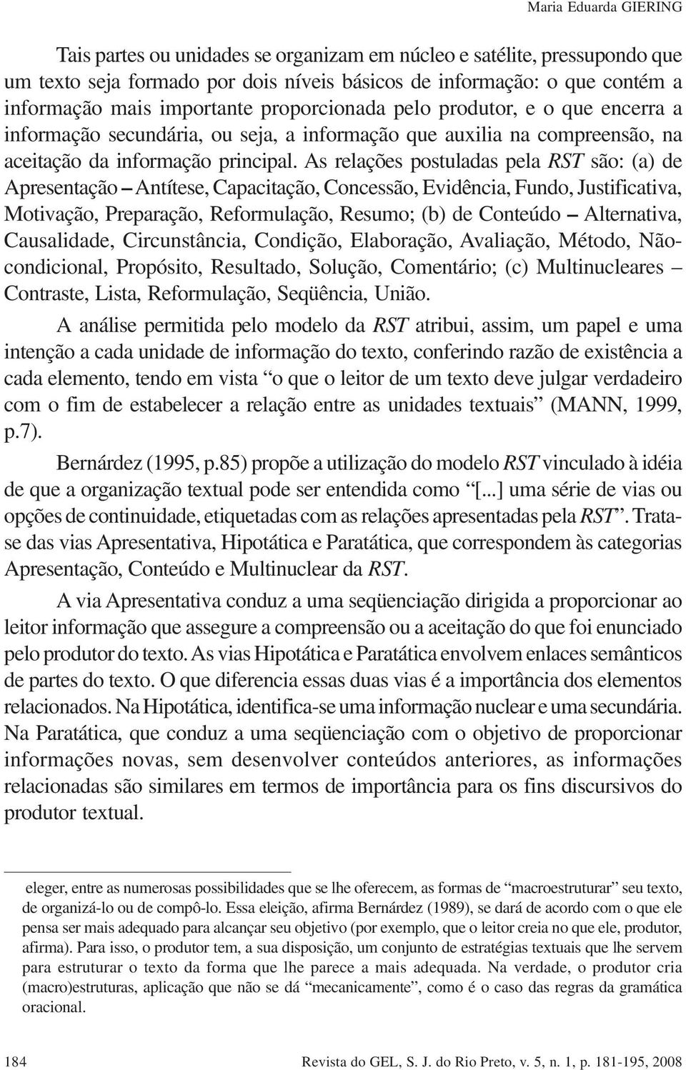 As relações postuladas pela RST são: (a) de Apresentação Antítese, Capacitação, Concessão, Evidência, Fundo, Justificativa, Motivação, Preparação, Reformulação, Resumo; (b) de Conteúdo Alternativa,