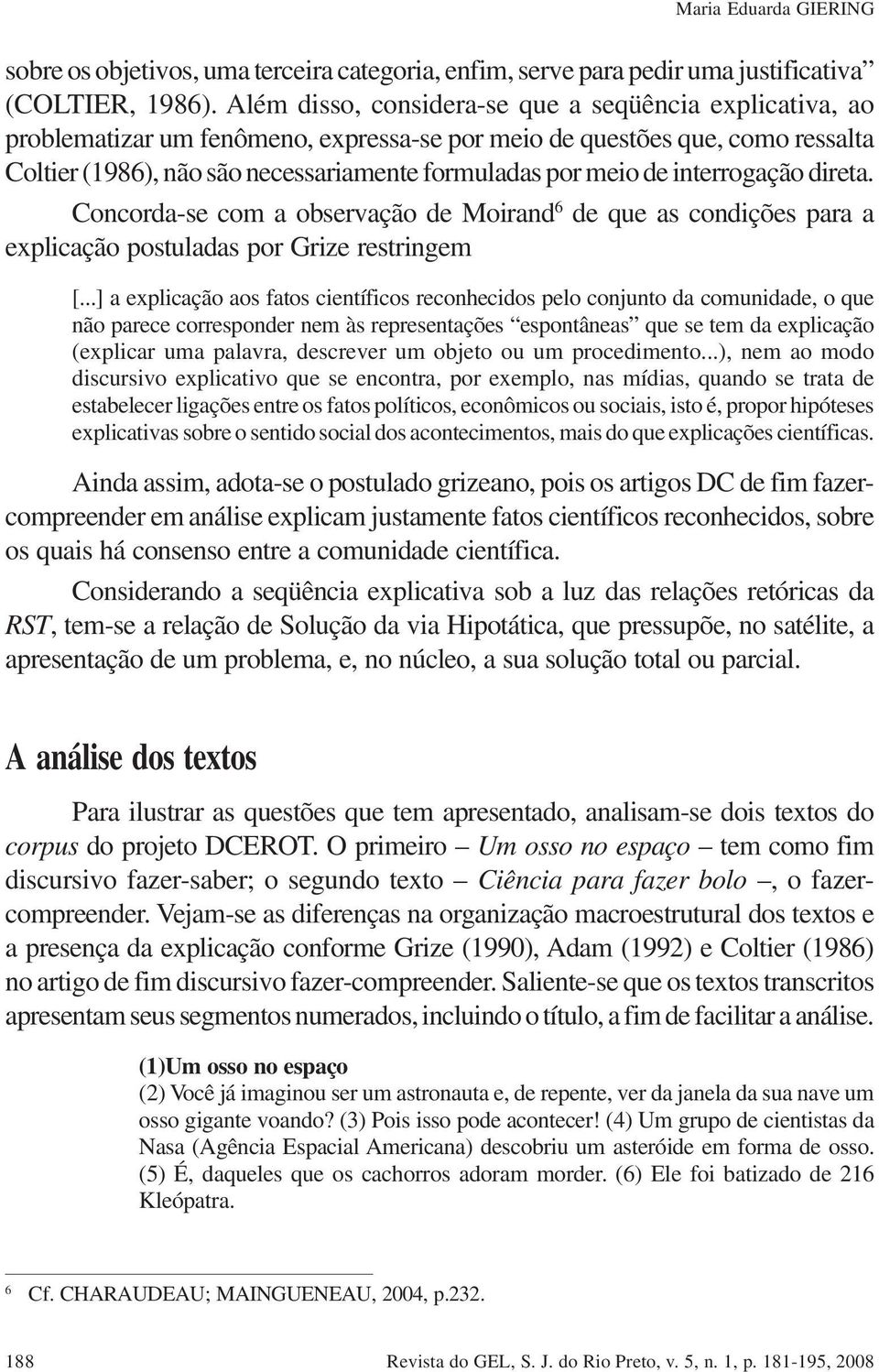 interrogação direta. Concorda-se com a observação de Moirand 6 de que as condições para a explicação postuladas por Grize restringem [.