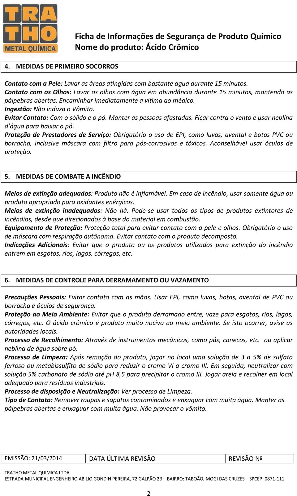 Evitar Contato: Com o sólido e o pó. Manter as pessoas afastadas. Ficar contra o vento e usar neblina d água para baixar o pó.