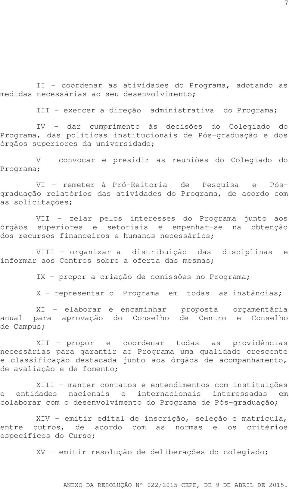 Pesquisa e Pósgraduação relatórios das atividades do Programa, de acordo com as solicitações; VII - zelar pelos interesses do Programa junto aos órgãos superiores e setoriais e empenhar-se na