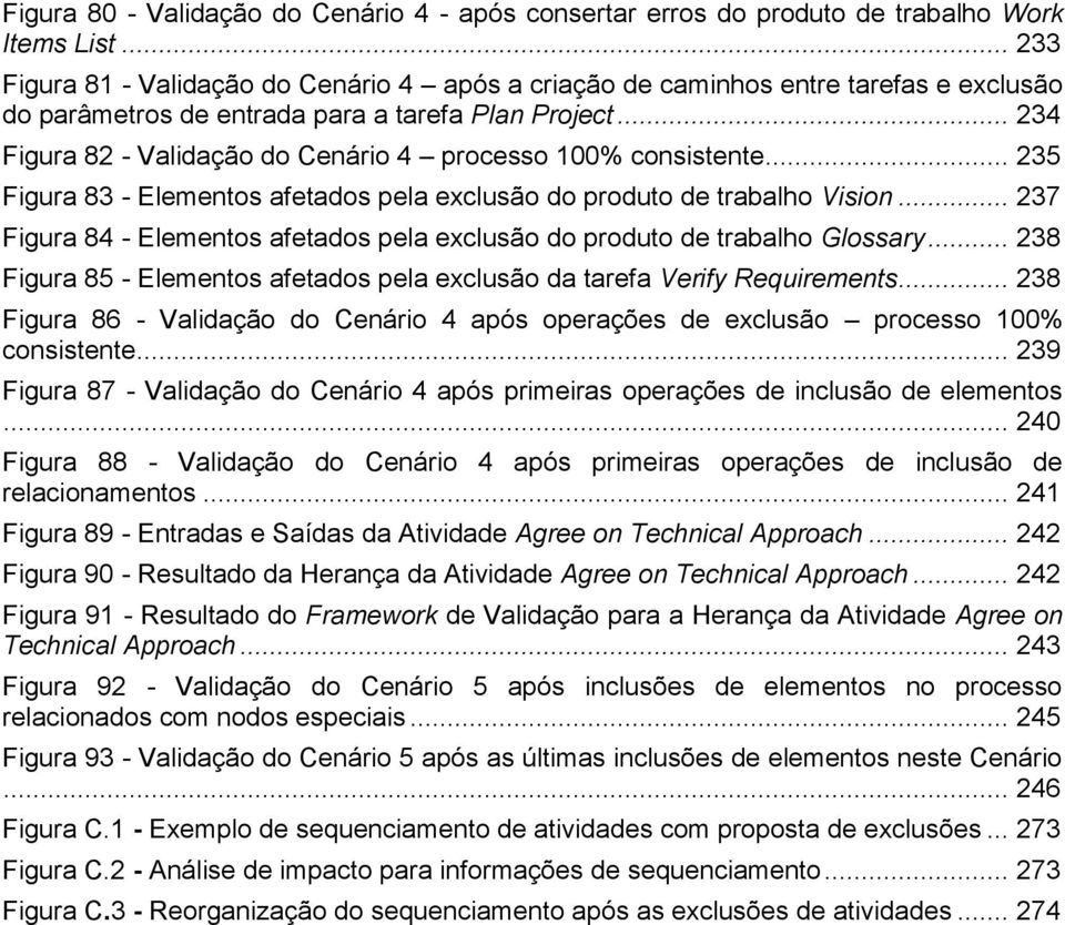 .. 234 Figura 82 - Validação do Cenário 4 processo 100% consistente... 235 Figura 83 - Elementos afetados pela exclusão do produto de trabalho Vision.