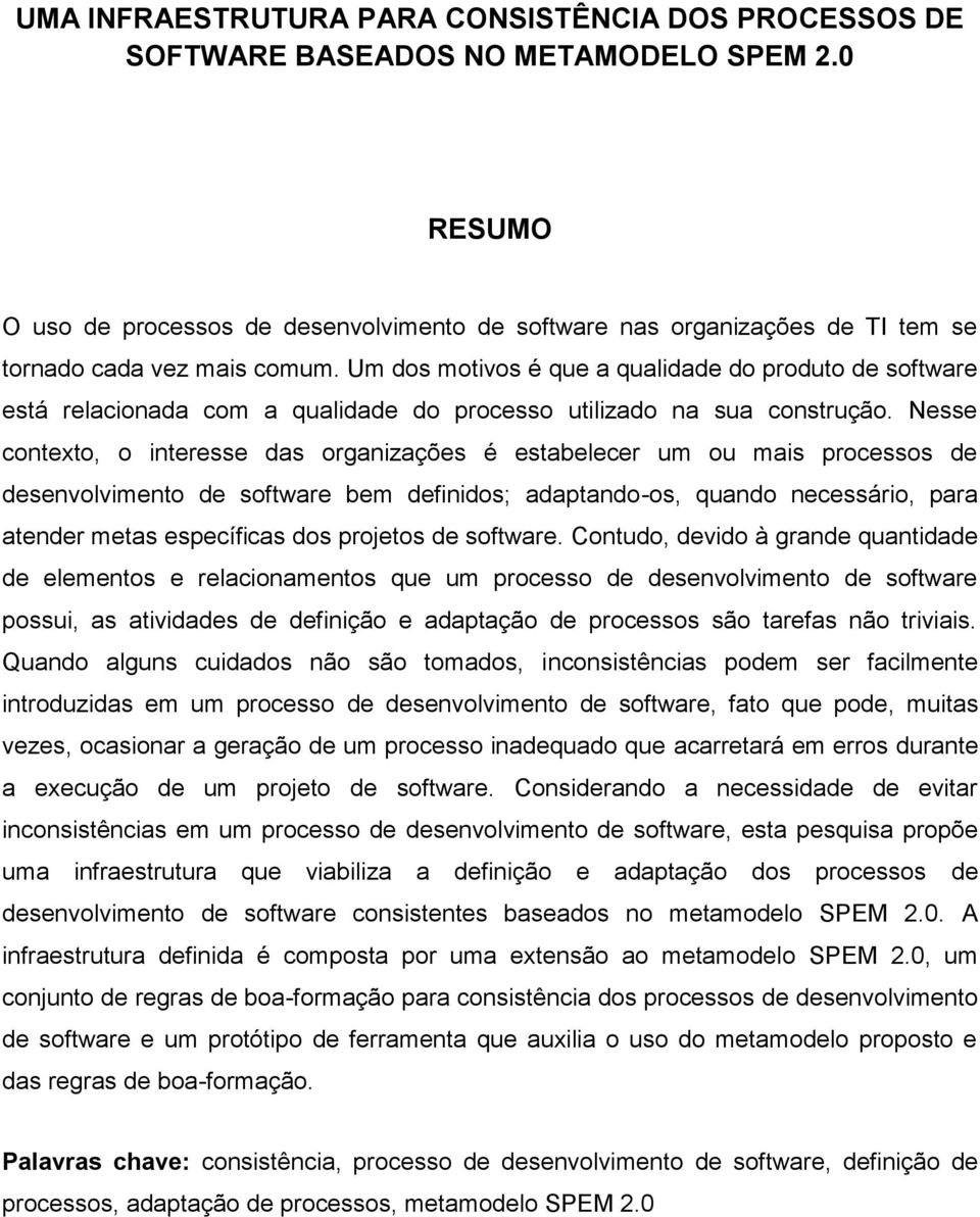 Um dos motivos é que a qualidade do produto de software está relacionada com a qualidade do processo utilizado na sua construção.